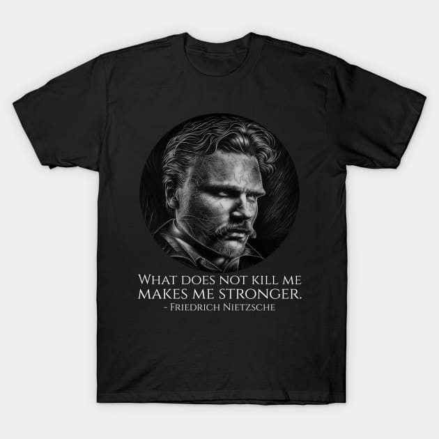 What does not kill me makes me stronger. - Friedrich Nietzsche T-Shirt by Styr Designs